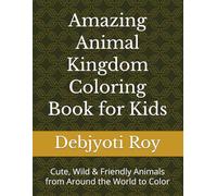 Amazing Animal Kingdom Coloring Book for Kids: Cute, Wild & Friendly Animals from Around the World to Color