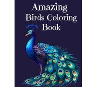 Amazing Birds Coloring Book: Beautiful Birds Illustrations From Around the World for Relaxation and Stress Management