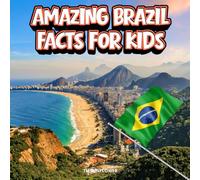 Amazing Brazil Facts for Kids: A Fun Travel and Learning Book with Color Photos About the Country’s Rainforests, Rivers, Waterfalls, Wildlife, Culture, History, and People