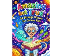 Amazing but True: 14 Strange Stories for Curious Kids
