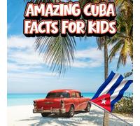 Amazing Cuba Facts for Kids: A Fun Travel and Learning Book with Color Photos About Cuba's Beaches, Havana, Music, Animals, Food, Cigars, History, ... Landmarks, and Culture for Young Explorers