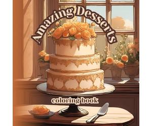 Amazing Desserts - A Delicious Coloring Book for Relaxation and Creativity: 40 delightful dessert illustrations to color - cakes, cupcakes, pastries & sweet moments