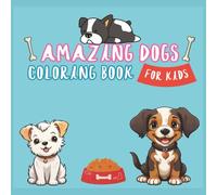 Amazing Dogs Coloring Book For Kids 4-8+: Paw-some Adventures in Every Page and Adorable Dogs to Spark Creativity and Fun!