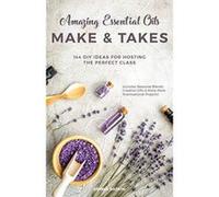 Amazing Essential Oils Make and Takes: 144 DIY Ideas for Hosting the Perfect Class - [Version Originale] Inconnu (Auteur)