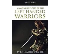 Amazing Exploits Of The Left Handed Warrior Series Book One