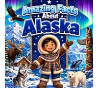 Amazing Facts About Alaska: A Collection of Interesting Facts About Alaska, Everything Young Readers Should Know About Its History, Geography, Wildlife, Traditions, Culture, and More