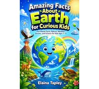 Amazing Facts About Earth for Curious Kids: Fun Planet Facts, Nature, Weather, Oceans, and Science for Kids Ages 7-12