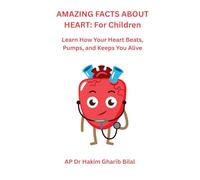 AMAZING FACTS ABOUT HEART: For Children: Learn How Your Heart Beats, Pumps, and Keeps You Alive