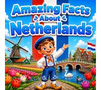 Amazing Facts About Netherlands: A Collection of Interesting Facts About Netherlands For Kids, Everything Young Readers Should Know About Its History, ... Wildlife, Traditions, Culture, and More