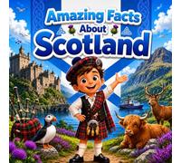 Amazing Facts About Scotland: A Collection of Interesting Facts About Scotland, Everything Young Readers Should Know About Its History, Geography, Wildlife, Traditions, Culture, and More
