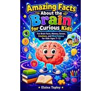 Amazing Facts About the Brain for Curious Kids: Fun Brain Facts, Memory, Senses, Emotions, and Mind Science for Kids Ages 7-12