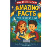 Amazing Facts for Curious Kids: Space, Earth, and Science Wonders to Blow Your Mind