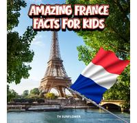 Amazing France Facts for Kids: A Fun Travel and Learning Book with Color Photos About France's Eiffel Tower, Paris, Castles, Food, Animals, History, ... and French Traditions for Young Explorers