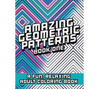 Amazing Geometric Patterns Book One: A fun, relaxing Adult Coloring Book for all ages