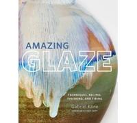 Amazing Glaze: Techniques, Recipes, Finishing, and Firing by Gabriel Kline NEUF