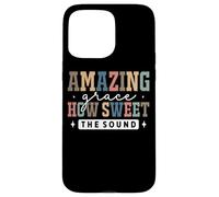 Amazing Grace How Sweet The Sound Faith Coque pour iPhone 15 Pro Max