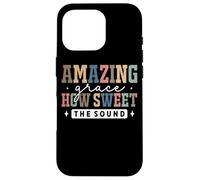 Amazing Grace How Sweet The Sound Faith Coque pour iPhone 16 Pro