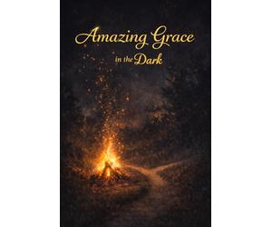 Amazing Grace in the Dark: Discovering God's Love in Life's Deepest Wounds