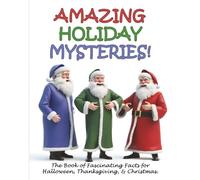 Amazing Holiday Mysteries! The Book of Fascinating Facts for Halloween, Thanksgiving, & Christmas.: Featuring Funny Illustrations for Kids and Family