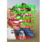 Amazing Humor of Country Music: The Playbook of the Funniest Country Songs Ever Written