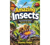Amazing Insects: Discover The Tiny Creatures That Rule Our World