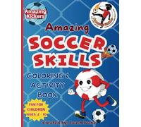 Amazing Kickers Soccer Skills: Kick, Color and Score with Amazing Kickers - A Soccer Activity and Coloring Book for Children Ages 2-10