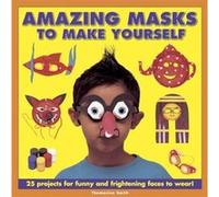 Amazing Masks to Make Yourself: 25 Projects for Funny and Frightening Faces to Wear! Thomasina Smith (Auteur)