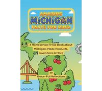 Amazing Michigan Facts for Kids: A Homeschool Trivia Book About Michigan-Made Products, Inventions & More