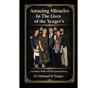 Amazing Miracles In The Lives of the Yeager's: A Family's Walk with the Extraordinary