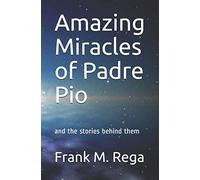 Amazing Miracles Of Padre Pio: And The Stories Behind Them