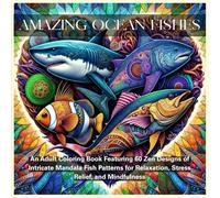 AMAZING OCEAN FISHES: An Adult Coloring Book Featuring 60 Zen Designs of Intricate Mandala Fish Patterns for Relaxation, Stress Relief, and Mindfulness