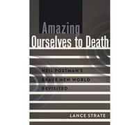 Amazing Ourselves to Death: Neil Postman's Brave New World Revisited (A Critical Introduction to Media and Communication Theory) - [Version Originale] Inconnu (Auteur)