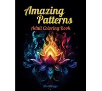 Amazing Patterns Adult Coloring Book: 101 Fantastic Pages for Stress Relief and Relaxation, with Beautiful and Easy Designs. Vivid and Entertaining, Colorful Adventures to Expand Your Universe.