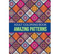 Amazing Patterns Adult Coloring Book: Stress-Relief Coloring Pages Featuring Intricate Mandala and Geometric Patterns for Relaxation and Mindfulness
