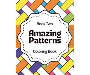 Amazing Patterns: Relax & Color: A Calming Coloring Book of Geometric Designs for Stress Relief, Focus, and Mindfulness - Book Two
