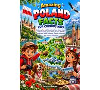 Amazing Poland Facts for Curious Kids: Exploring Fun and Educational Facts About Poland, with Interesting Trivia, History, Culture, Wildlife, ... Famous Landmarks, and Amazing Discoveries