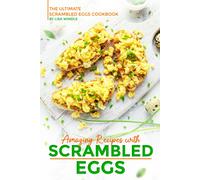 Amazing Recipes With Scrambled Eggs: The Ultimate Scrambled Eggs Cookbook