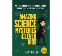 Amazing Science Mysteries For Clever Kids: 47 True Short Mystery Stories That Sound Fake (But Are 100% True)