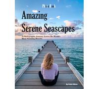 Amazing Serene Seascapes: A Visual Journey Across Tranquil Oceans, Pristine Beaches, and the World's Most Calming Coastal Views (Coffee Table Photography Book)