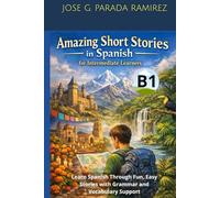 Amazing Short Stories in Spanish for Intermediate learners (B1): Learn Spanish Through Fun, Easy Stories with Grammar and Vocabulary Support