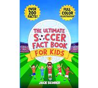 Amazing Soccer Facts for Kids 8-12: A Fully Color Illustrated Sports Book Packed with Fun Trivia, Inspiring Stories, History, Records and more!
