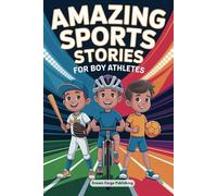 Amazing Sports Stories for Boy Athletes: Stories for Young Readers to Build Unshakable Confidence, Overcome Challenges, and Encourage Sportsmanship