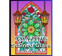 Amazing Stained Glass: Coloring Book in Gothic Arch and Mandala Patterns in Shards for Stress Relief, Relaxation and Mindfulness