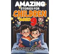 Amazing Stories for Children Aged 9: Inspiring Life Lessons, Short Bedtime Tales, Kindness Adventures, and Positive Values for Young Readers