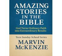 Amazing Stories of the Bible: God Turns Ordinary Faith into Extraordinary Results: Teen Sunday School Series