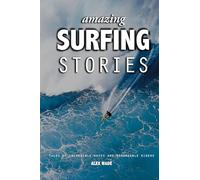 Amazing Surfing Stories: Tales of Incredible Waves and Remarkable Riders