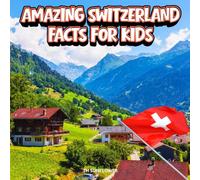 Amazing Switzerland Facts for Kids: A Fun Travel and Learning Book with Color Photos About Switzerland’s Alps, Lakes, Chocolate, Languages, and Culture