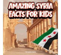 Amazing Syria Facts for Kids: A Fun Travel and Learning Book with Color Photos About Syria's Ancient Cities, Damascus, Desert Animals, Arabic Culture, ... Landmarks, and Heritage for Young Explorers