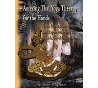 Amazing Thai Yoga Therapy for the Hands: Reusi Dottan Based Restorative and Regenerative Yoga for Hands, Shoulders and Heart