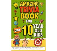 Amazing Trivia Game Book for 10 Year Old Kids: 150+ Fun Trivia Questions About Histroy, Animals, Space, Colors, Food, Nature, Science, and More to Make Learning Awesome